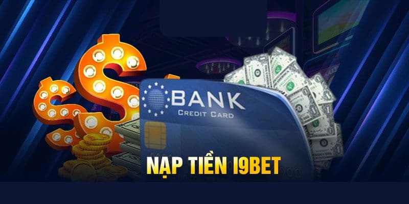 Tổng quan về nạp tiền i9bet