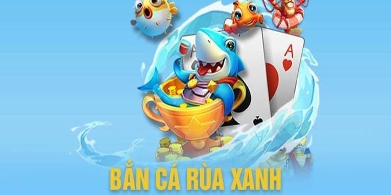 Kinh nghiệm thực tế từ cao thủ bắn cá rùa xanh